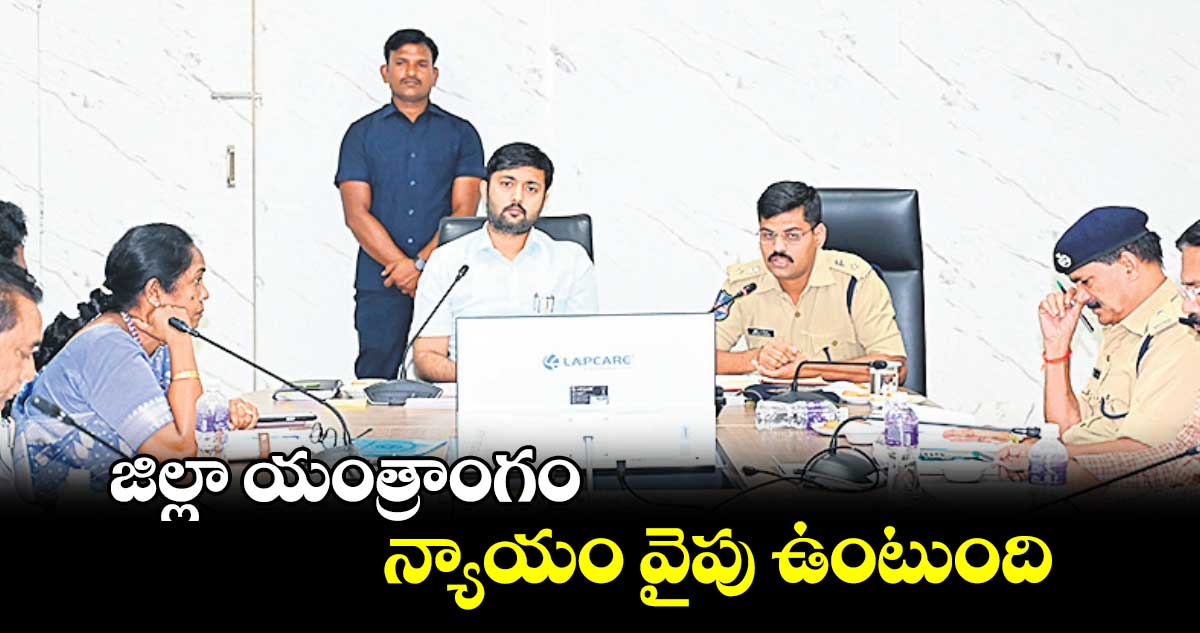  జిల్లా యంత్రాంగం న్యాయం వైపు ఉంటుంది : కలెక్టర్ అద్వైత్ కుమార్ సింగ్