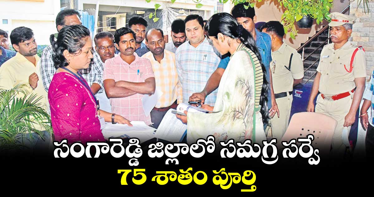 సంగారెడ్డి జిల్లాలో సమగ్ర సర్వే 75 శాతం పూర్తి : కలెక్టర్ క్రాంతి