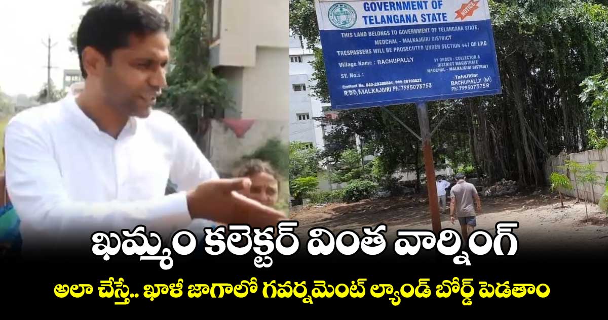 ఖమ్మం కలెక్టర్ వింత వార్నింగ్ : అలా చేస్తే.. ఖాళీ జాగాలో గవర్నమెంట్ ల్యాండ్ బోర్డ్ పెడతాం