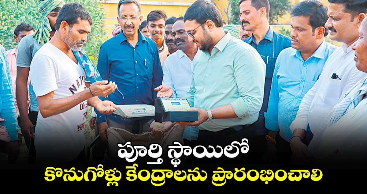 పూర్తి స్థాయిలో కొనుగోళ్లు కేంద్రాలను ప్రారంభించాలి  : తేజస్ నందలాల్ పవార్ 