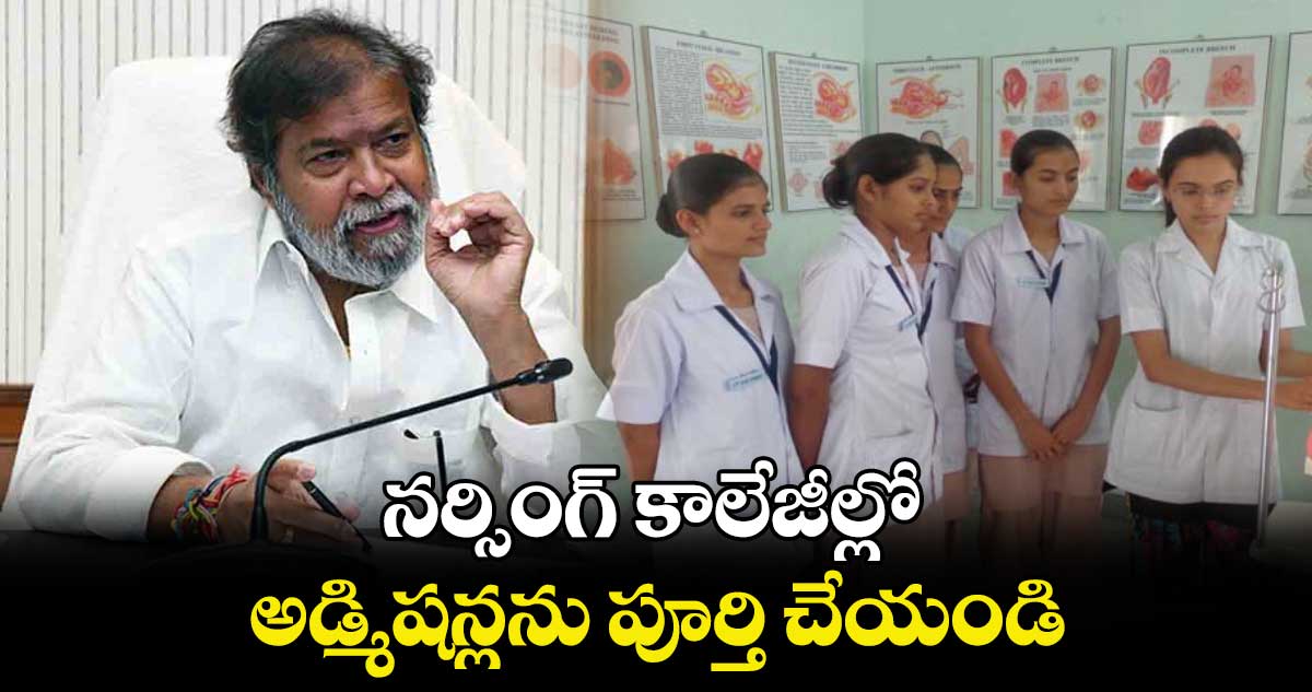 నర్సింగ్​ కాలేజీల్లో అడ్మిషన్లను పూర్తి చేయండి