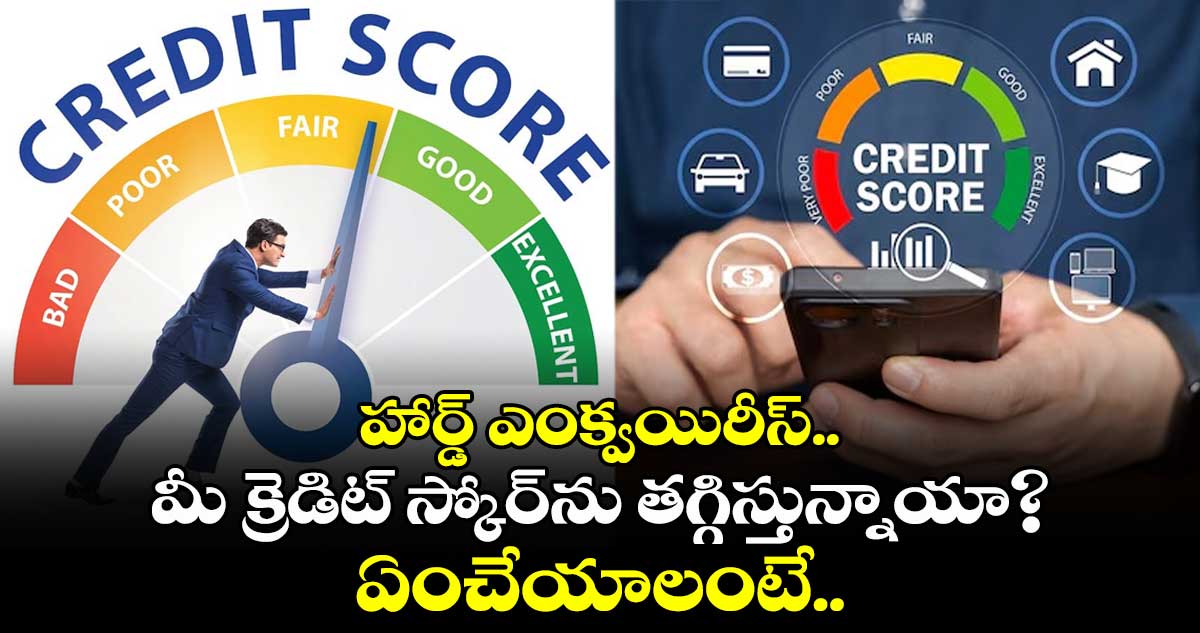 Credit Score: హార్డ్ ఎంక్వయిరీస్..మీ క్రెడిట్ స్కోర్⁬ను తగ్గిస్తున్నాయా? ఏంచేయాలంటే.. 