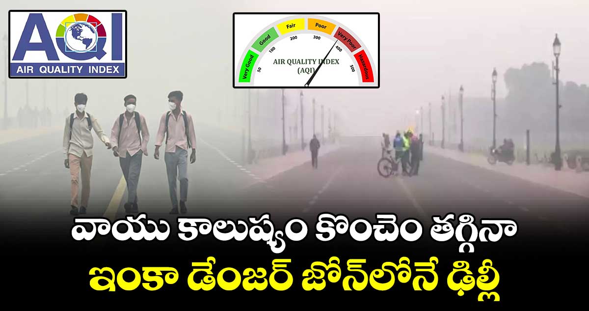 Delhi Air Pollution: వాయు కాలుష్యం కొంచెం తగ్గినా.. ఇంకా డేంజర్ జోన్⁬లోనే ఢిల్లీ