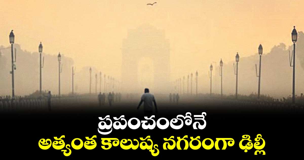 ప్రపంచంలోనే అత్యంత కాలుష్య నగరంగా ఢిల్లీ