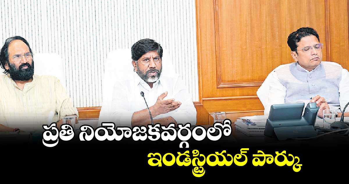 ప్రతి నియోజకవర్గంలో ఇండస్ట్రియల్ పార్కు : డిప్యూటీ సీఎం భట్టి విక్రమార్క