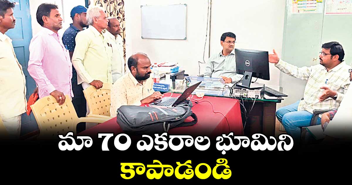 మా 70 ఎకరాల భూమిని కాపాడండి