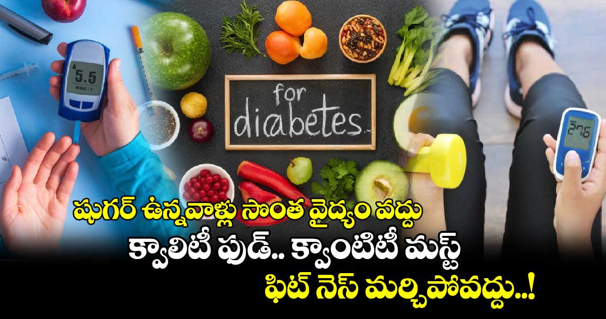 Good Health : షుగర్ ఉన్నవాళ్లు సొంత వైద్యం వద్దు.. క్వాలిటీ ఫుడ్.. క్వాంటిటీ మస్ట్.. ఫిట్ నెస్ మర్చిపోవద్దు..!