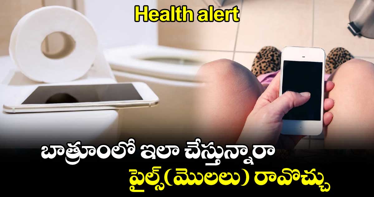 Health alert: బాత్రూంలో ఇలా చేస్తున్నారా..పైల్స్(మొలలు) రావొచ్చు