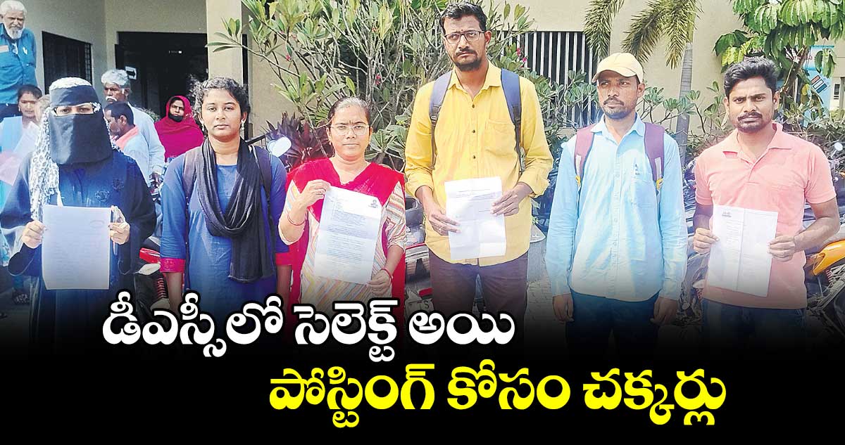 డీఎస్సీలో సెలెక్ట్​ అయి పోస్టింగ్​ కోసం చక్కర్లు