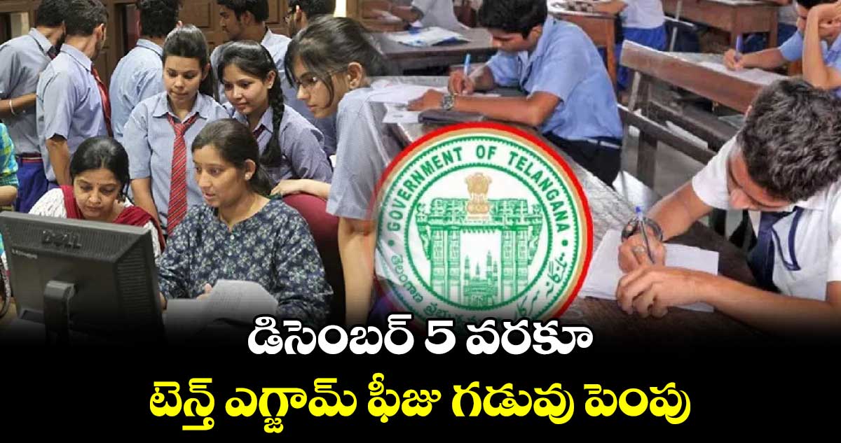 డిసెంబర్ 5 వరకూ టెన్త్ ఎగ్జామ్  ఫీజు గడువు పెంపు  : కృష్ణారావు