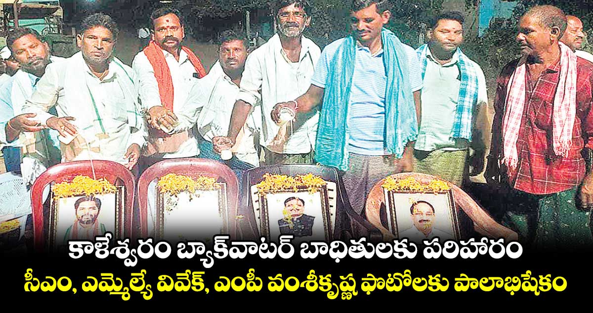  కాళేశ్వరం బ్యాక్​వాటర్ బాధితులకు పరిహారం.. సీఎం, ఎమ్మెల్యే వివేక్​, ఎంపీ వంశీకృష్ణ ఫొటోలకు పాలాభిషేకం