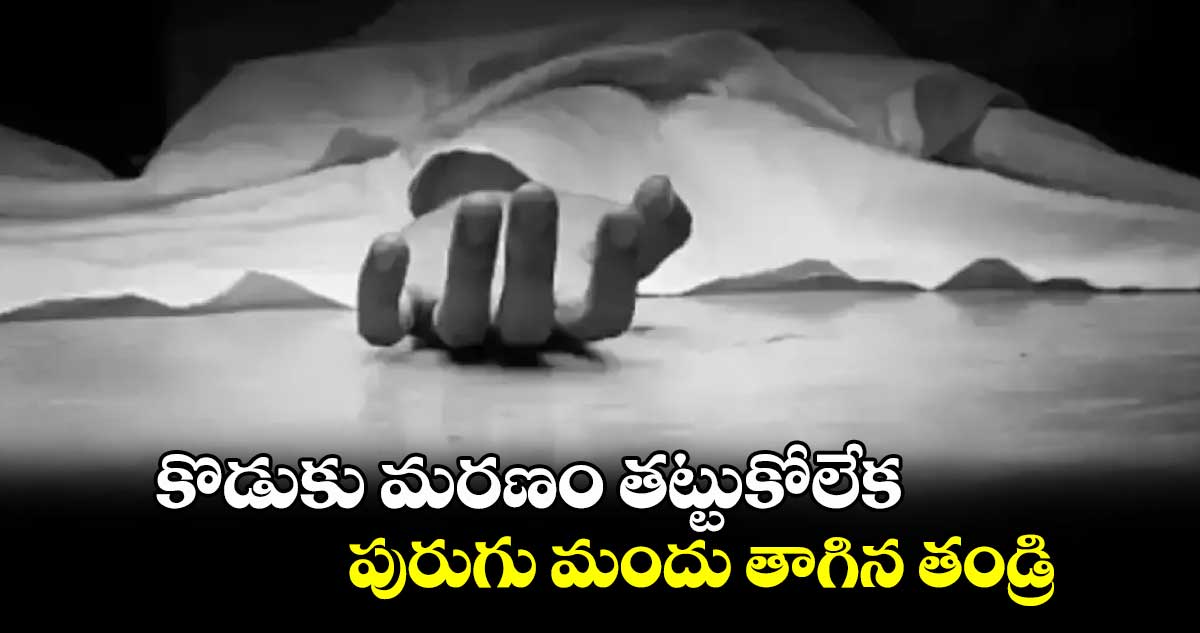 కొడుకు మరణం తట్టుకోలేక పురుగు మందు తాగిన తండ్రి