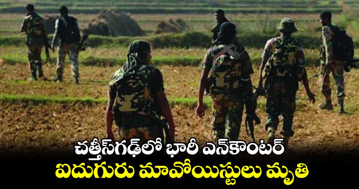 చత్తీస్​గఢ్​లో భారీ ఎన్​కౌంటర్​ ఐదుగురు మావోయిస్టులు మృతి