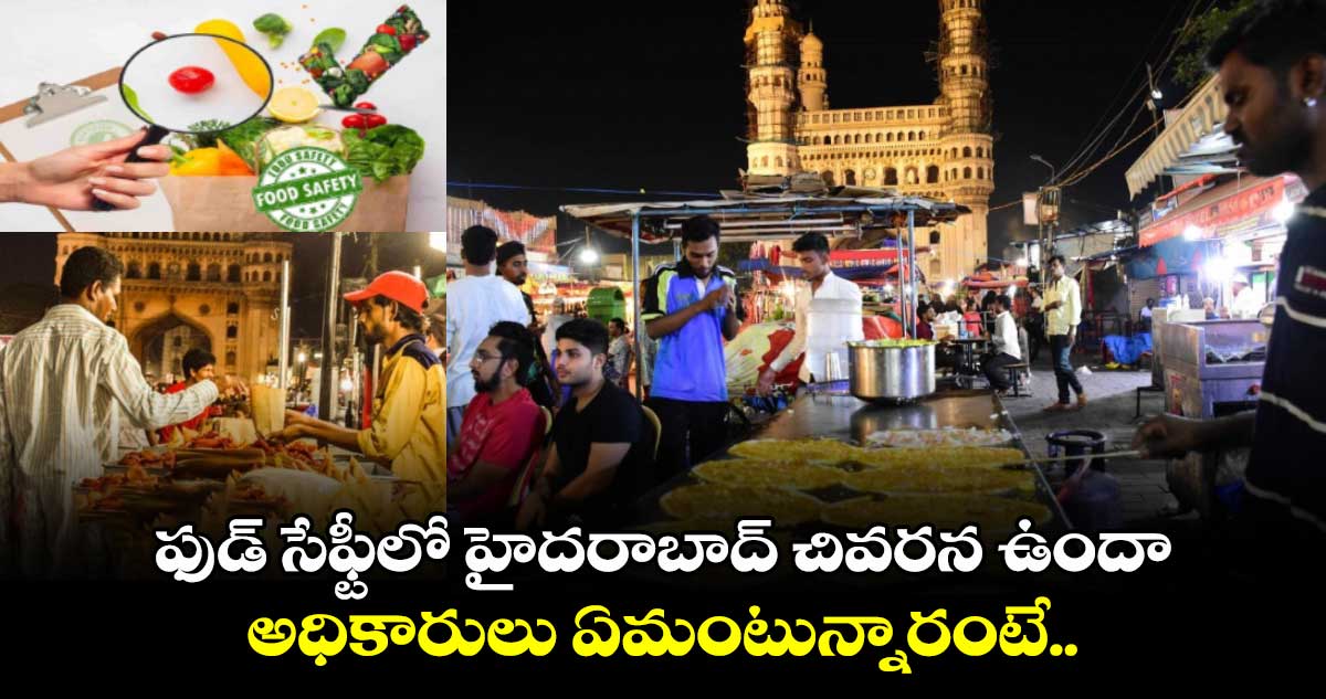 ఫుడ్ సేఫ్టీలో హైదరాబాద్ చివరన ఉందా.. అధికారులు ఏమంటున్నారంటే.. 