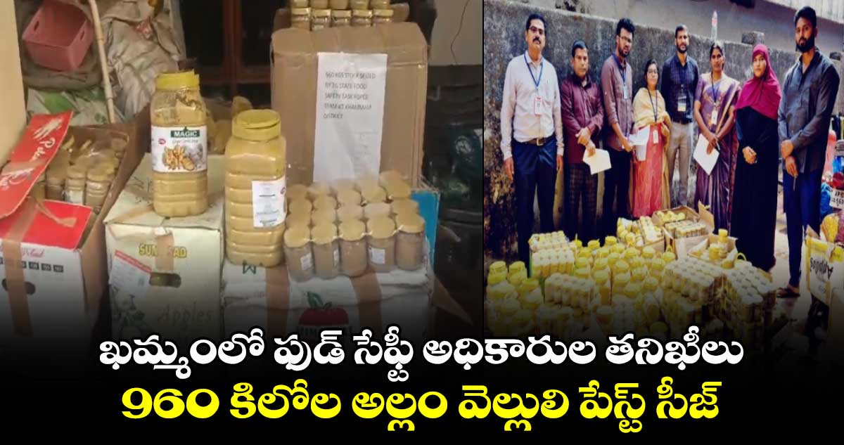 ఖమ్మంలో ఫుడ్ సేఫ్టీ అధికారుల తనిఖీలు.. 960 కిలోల అల్లం వెల్లులి పేస్ట్ సీజ్.. 