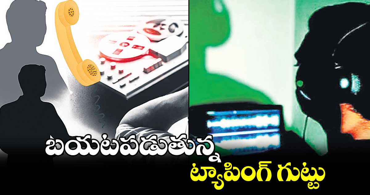 బయటపడుతున్న ట్యాపింగ్ గుట్టు