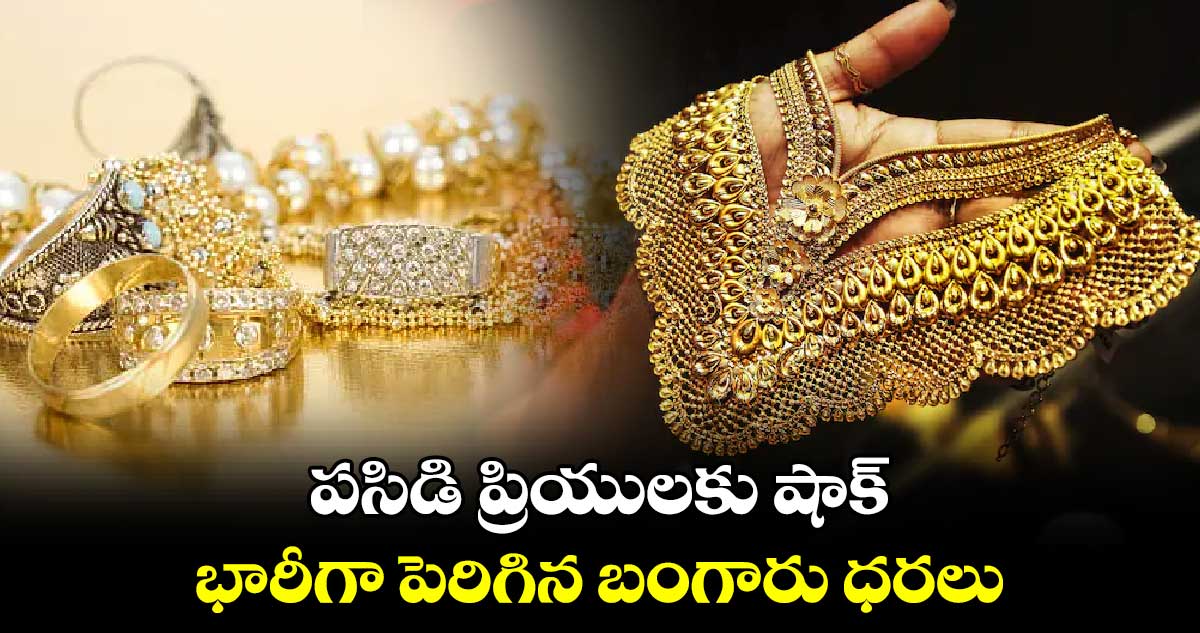 Gold Rates: పసిడి ప్రియులకు షాక్.. భారీగా పెరిగిన బంగారు ధరలు 