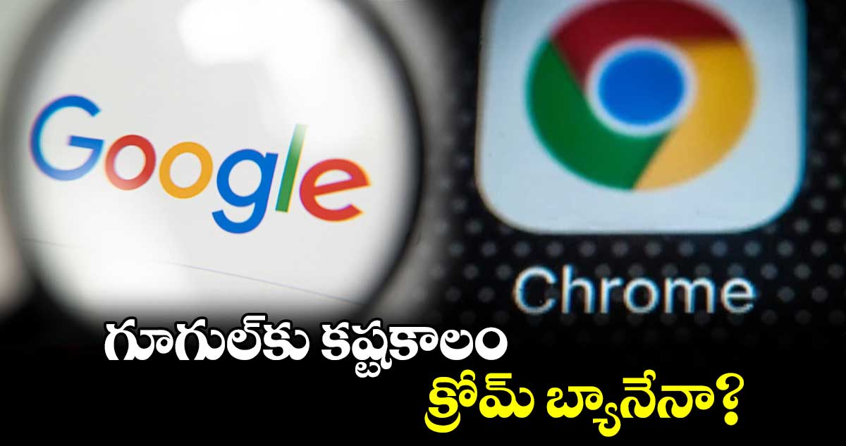 గూగుల్‌కు కష్టకాలం.. క్రోమ్ బ్యానేనా?