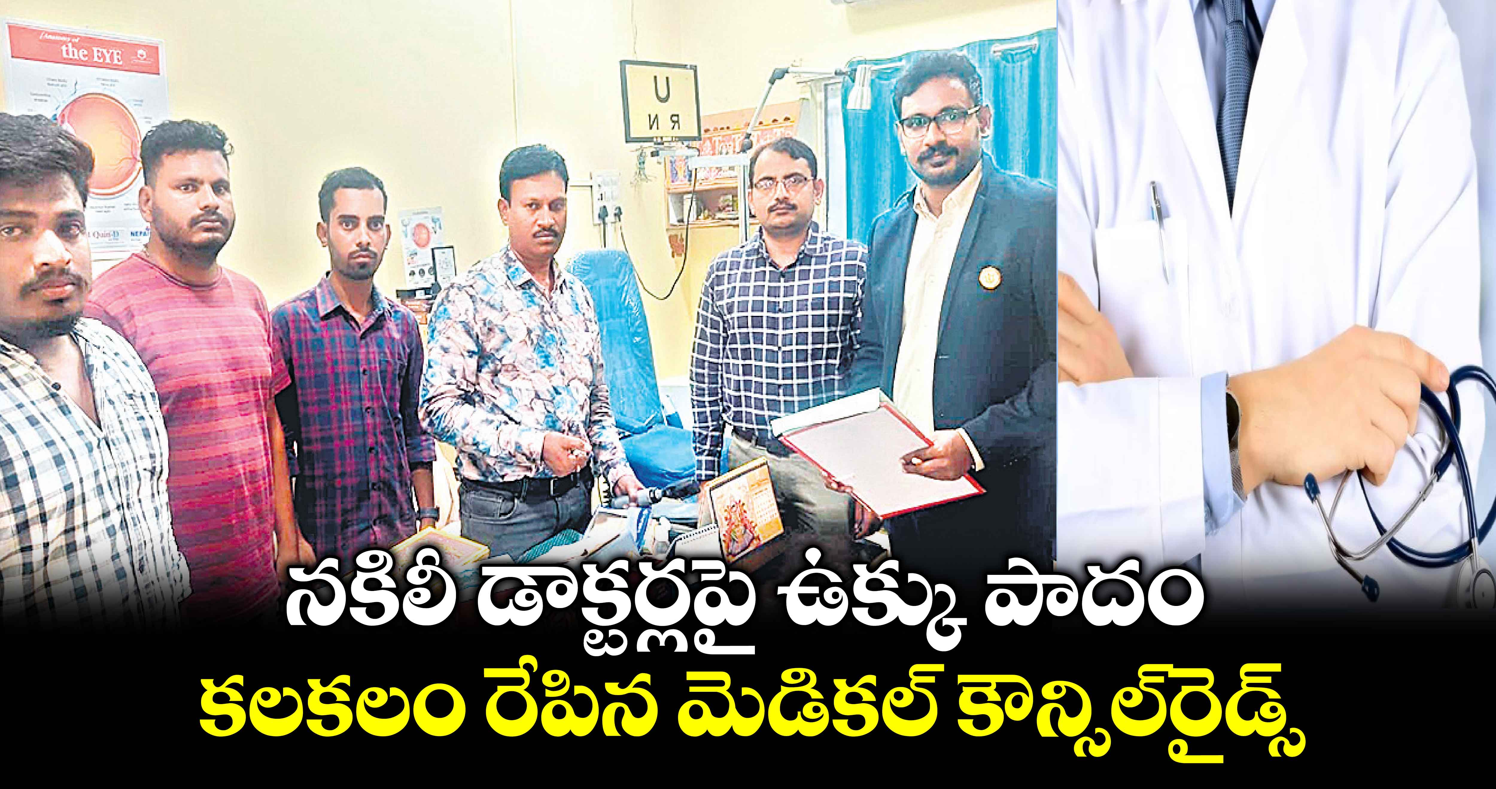 నకిలీ డాక్టర్లపై ఉక్కు పాదం .. కలకలం రేపిన మెడికల్​ కౌన్సిల్​రైడ్స్​