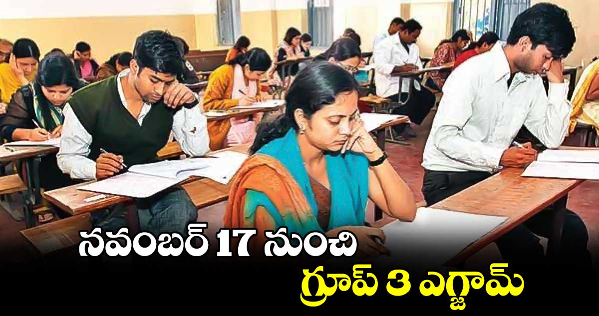 నవంబర్​ 17 నుంచి గ్రూప్ 3 ఎగ్జామ్స్​