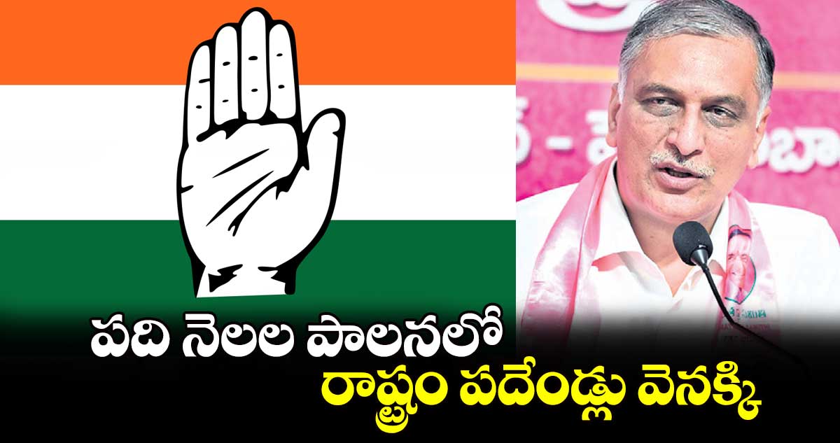 పది నెలల పాలనలో రాష్ట్రం పదేండ్లు వెనక్కి: హరీష్⁬రావు 