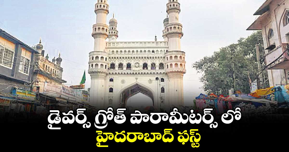 డైవర్స్​ గ్రోత్​ పారామీటర్స్ లో హైదరాబాద్ ఫస్ట్.. 