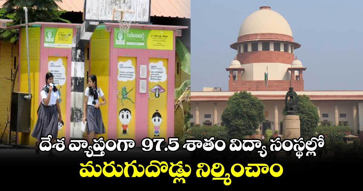 దేశ వ్యాప్తంగా  97.5 శాతం విద్యా సంస్థల్లో మరుగుదొడ్లు నిర్మించాం