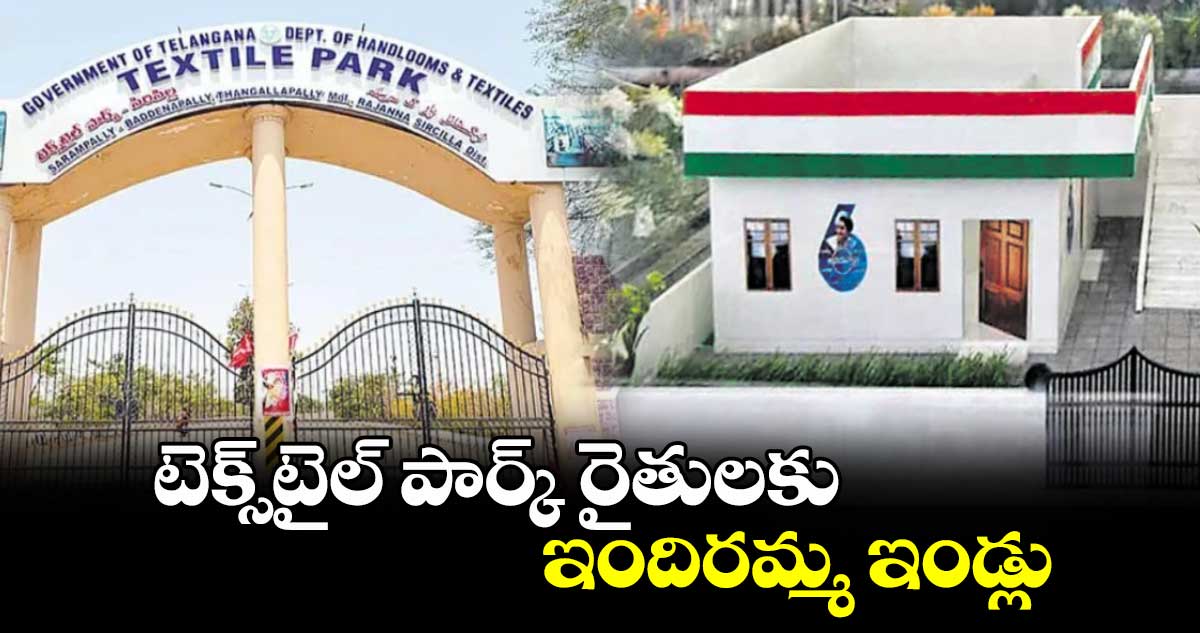 టెక్స్​టైల్​ పార్క్​ రైతులకు ఇందిరమ్మ ఇండ్లు