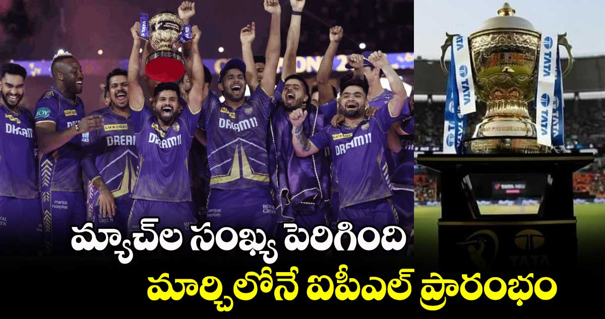 IPL 2025: మ్యాచ్‌ల సంఖ్య పెరిగింది.. మార్చిలోనే ఐపీఎల్ ప్రారంభం