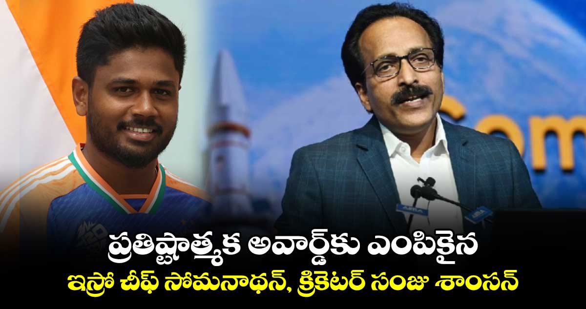  ప్రతిష్టాత్మక అవార్డ్‎కు ఎంపికైన ఇస్రో చీఫ్ సోమనాథన్, క్రికెటర్ సంజు శాంసన్