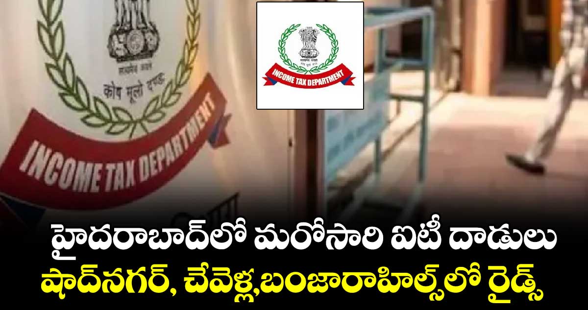 హైదరాబాద్⁭⁬లో మరోసారి ఐటీ దాడులు..షాద్⁬నగర్, చేవెళ్ల,బంజారాహిల్స్⁬లో రైడ్స్