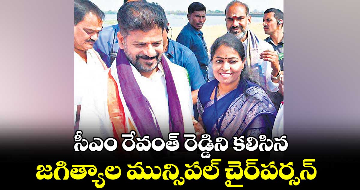 సీఎం రేవంత్ రెడ్డిని కలిసిన జగిత్యాల మున్సిపల్‌‌ చైర్‌‌‌‌పర్సన్‌‌ 