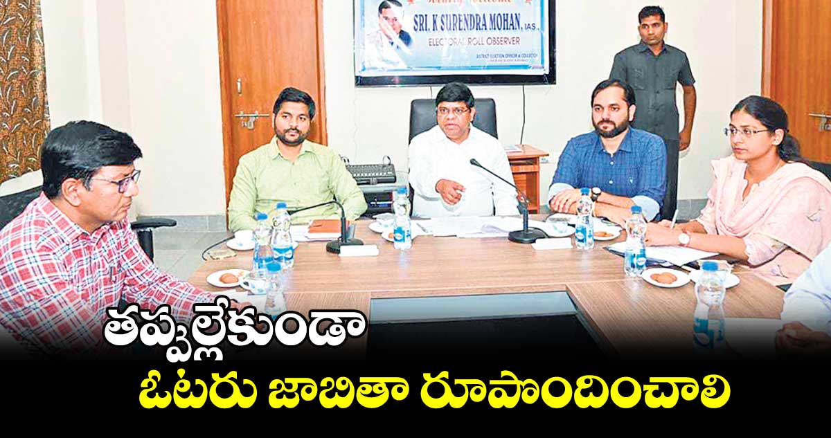 తప్పుల్లేకుండా ఓటరు జాబితా రూపొందించాలి  :  కె.సురేంద్ర మోహన్