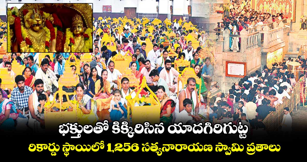 భక్తులతో కిక్కిరిసిన యాదగిరిగుట్ట.. రికార్డు స్థాయిలో 1,256 సత్యనారాయణ స్వామి వ్రతాలు
