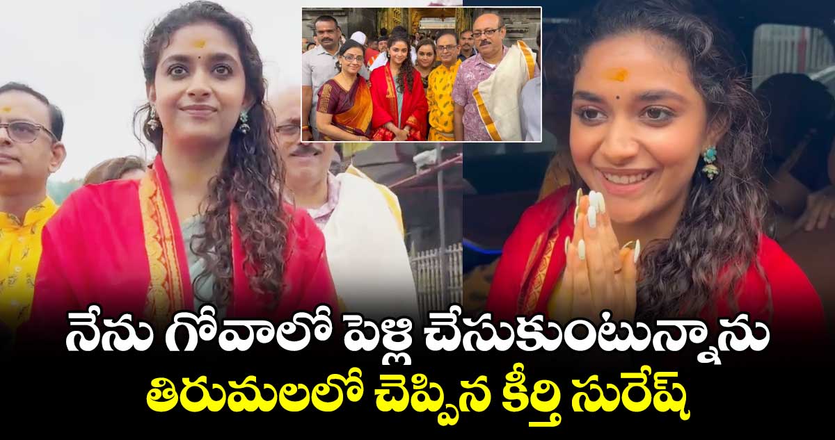 నేను గోవాలో పెళ్లి చేసుకుంటున్నాను : తిరుమలలో చెప్పిన కీర్తి సురేష్ 