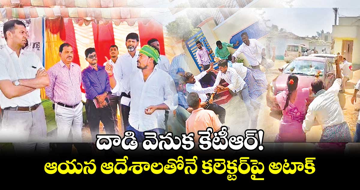 దాడి వెనుక కేటీఆర్!.. ఆయన ఆదేశాలతోనే కలెక్టర్​పై అటాక్