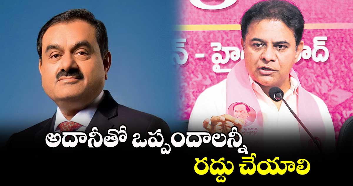 అదానీతో ఒప్పందాలన్నీ రద్దు చేయాలి: కేటీఆర్