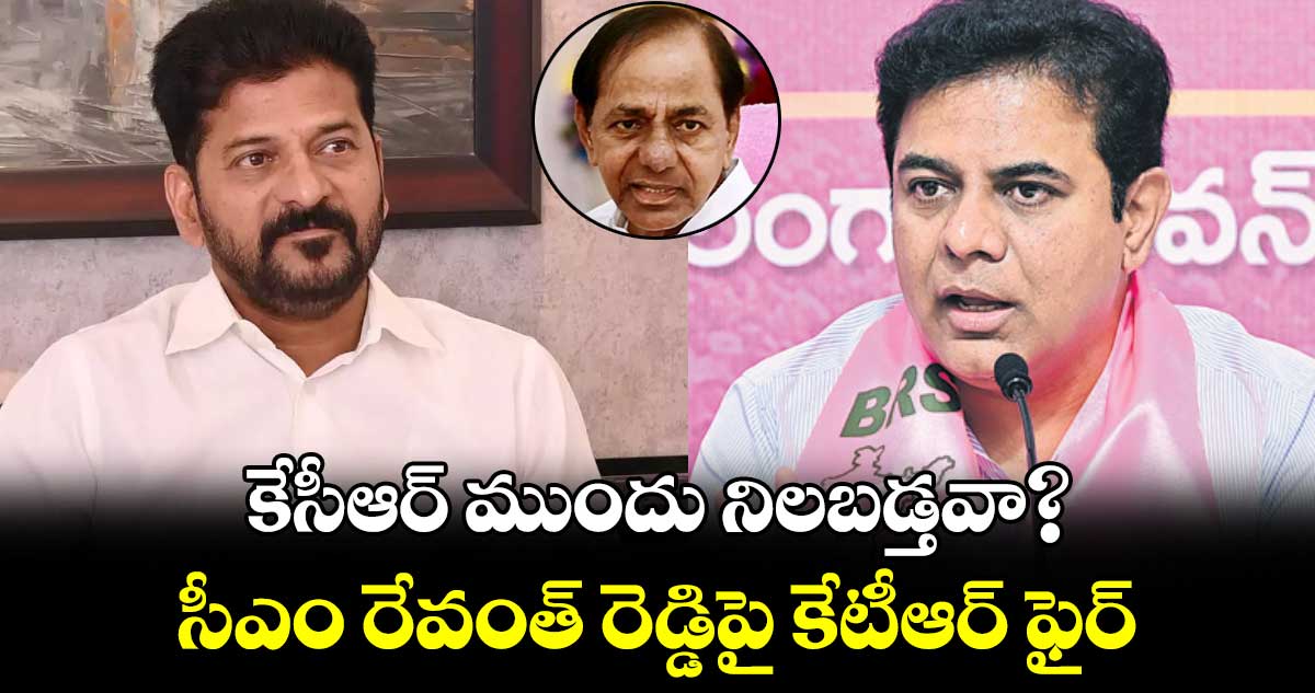 కేసీఆర్‌‌‌‌ ముందు నిలబడ్తవా?..సీఎం రేవంత్ రెడ్డిపై కేటీఆర్ ఫైర్‌‌‌‌