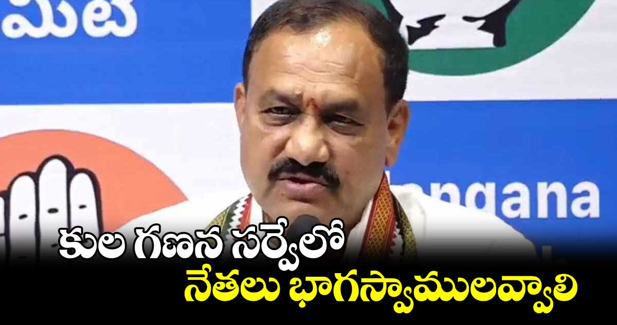 కుల గణన సర్వేలో నేతలు భాగస్వాములవ్వాలి: మహేశ్ గౌడ్