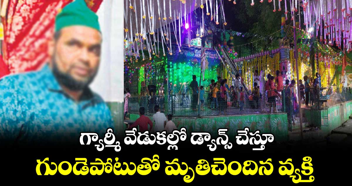 గ్యార్మీ వేడుకల్లో డ్యాన్స్ చేస్తూ .. గుండెపోటుతో మృతిచెందిన వ్యక్తి