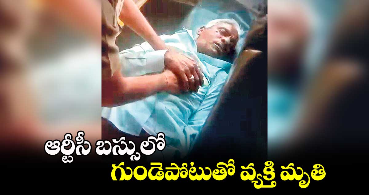  ఆర్టీసీ బస్సులో గుండెపోటుతో వ్యక్తి మృతి