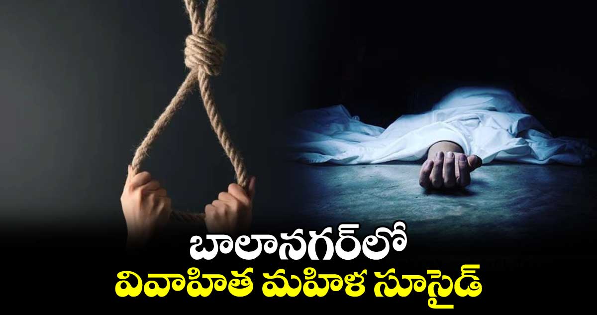 బాలానగర్‌లో వివాహిత మహిళ సూసైడ్