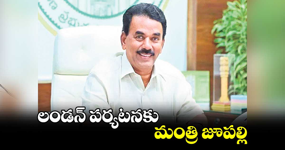 లండన్​ పర్యటనకు మంత్రి జూపల్లి