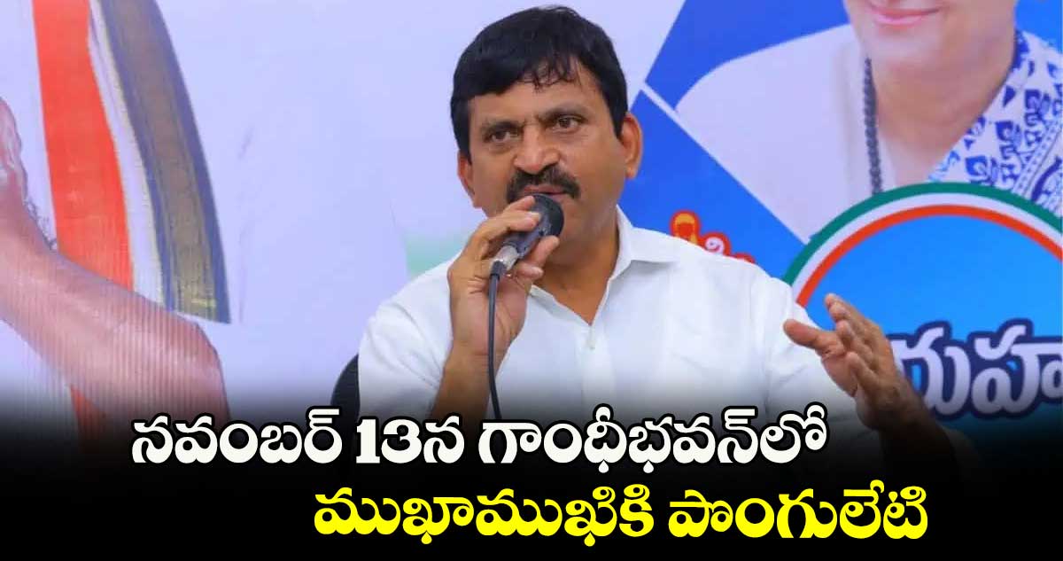 నవంబర్ 13న గాంధీభవన్​లో ముఖాముఖికి పొంగులేటి