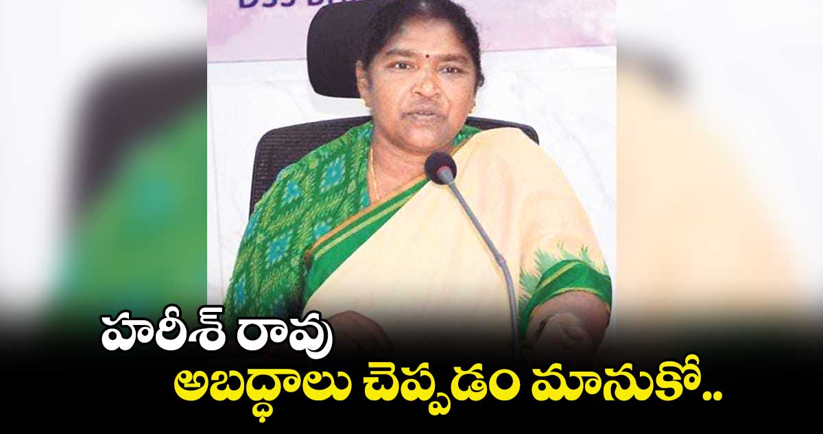 హరీశ్ రావు.. అబద్ధాలు చెప్పడం మానుకో..: మంత్రి సీతక్క