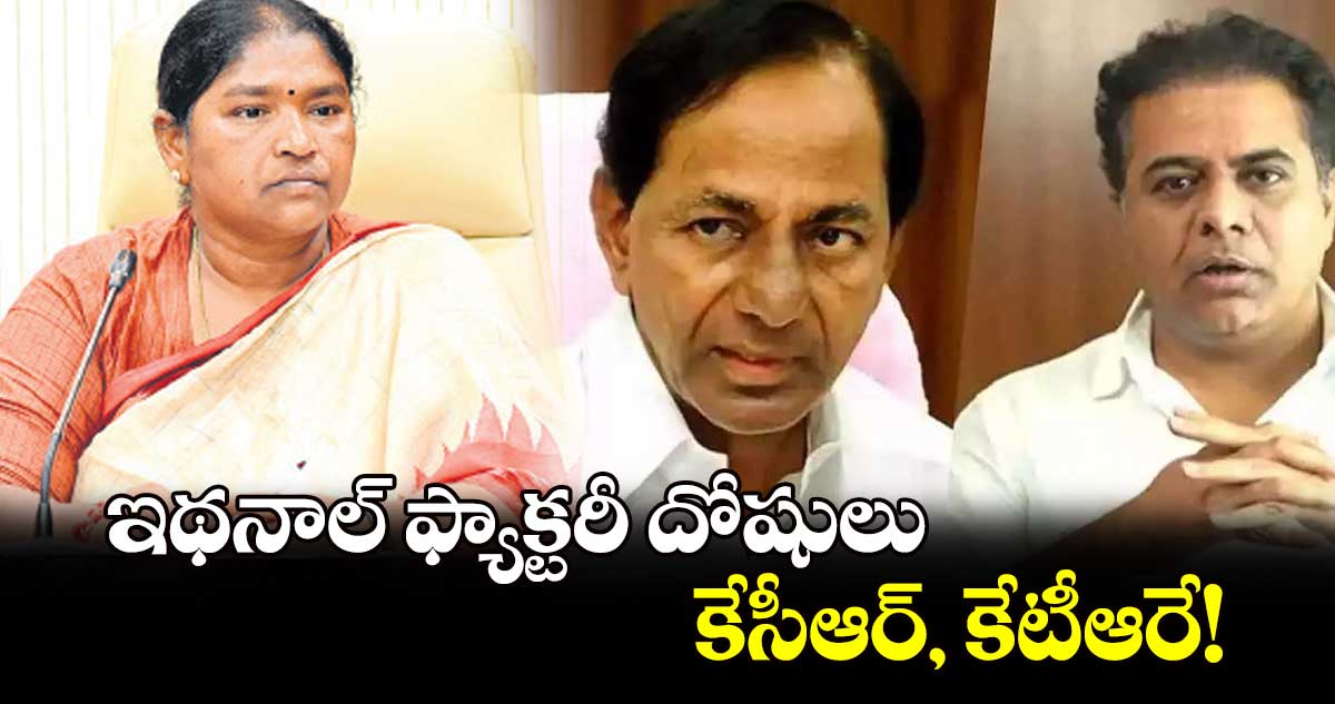 ఇథనాల్ ఫ్యాక్టరీ దోషులు కేసీఆర్, కేటీఆరే! : మంత్రి సీతక్క