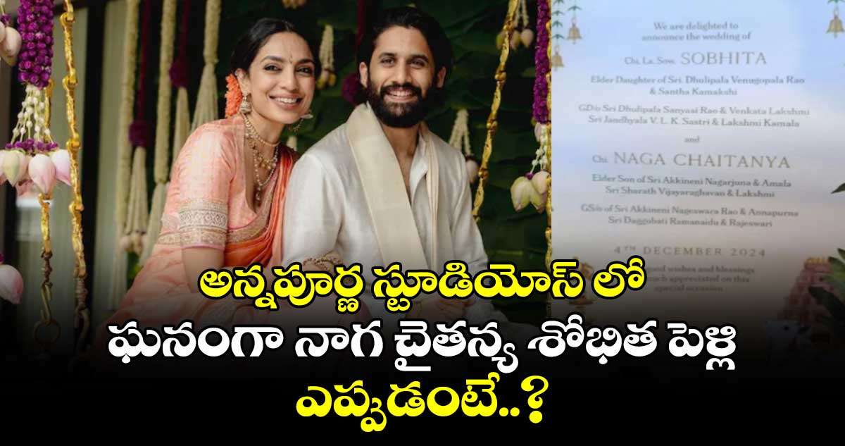 Naga Chaitanya wedding: అన్నపూర్ణ స్టూడియోస్ లో ఘనంగా నాగ చైతన్య శోభిత పెళ్లి...  ఎప్పుడంటే..?