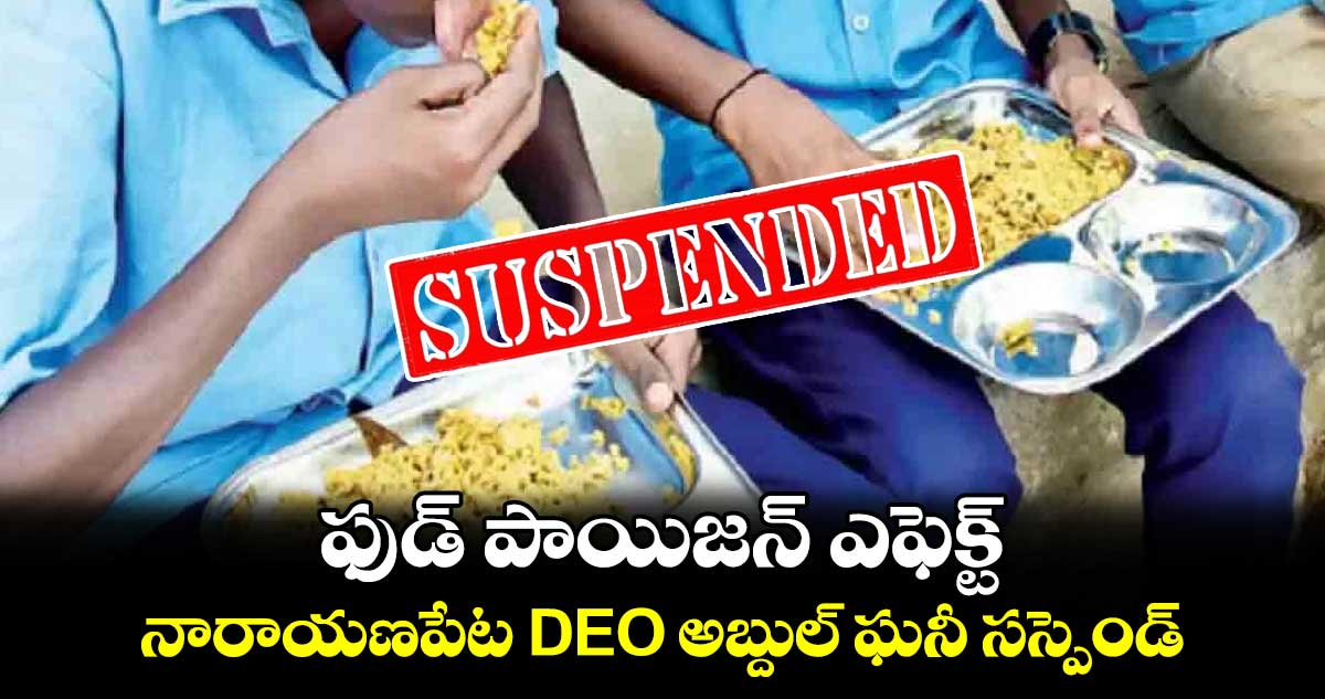 ఫుడ్ పాయిజన్ ఎఫెక్ట్.. నారాయణపేట DEO అబ్దుల్ ఘనీ సస్పెండ్