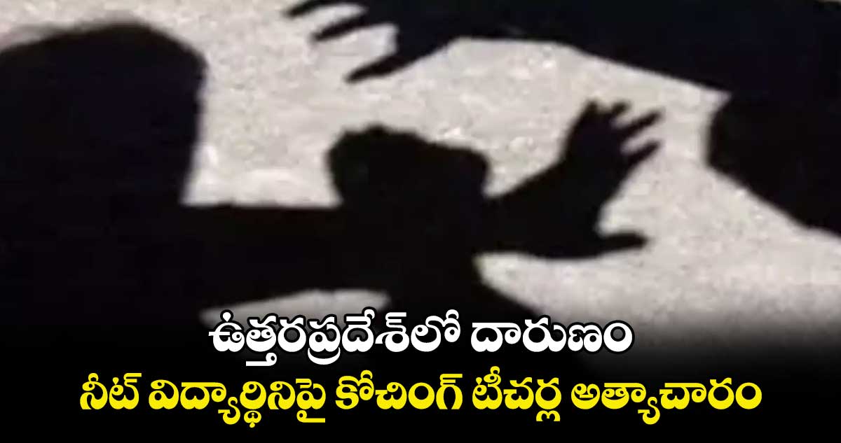 ఉత్తరప్రదేశ్‌‌లో దారుణం: నీట్ విద్యార్థినిపై కోచింగ్ టీచర్ల అత్యాచారం