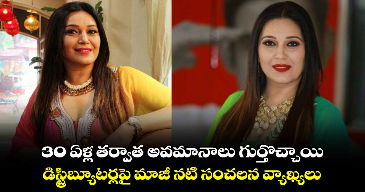 30 ఏళ్ల తర్వాత అవమానాలు గుర్తొచ్చాయి.. : డిస్ట్రిబ్యూటర్లపై మాజీ నటి సంచలన వ్యాఖ్యలు